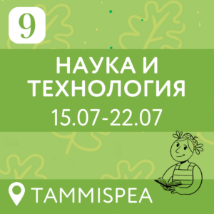 9 vahetus — Наука и технология (15.07-22.07) 8 дней (7-15 лет)